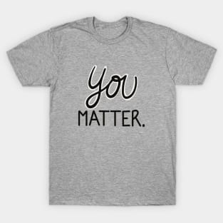 You Matter. T-Shirt